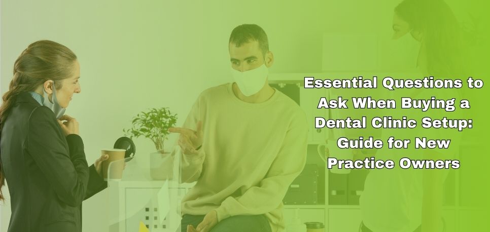 Essential Questions To Ask When Buying A Dental Clinic Setup Guide For New Practice Owners